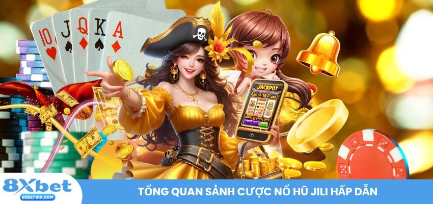 Tổng quan sảnh cược Nổ hũ JILI hấp dẫn