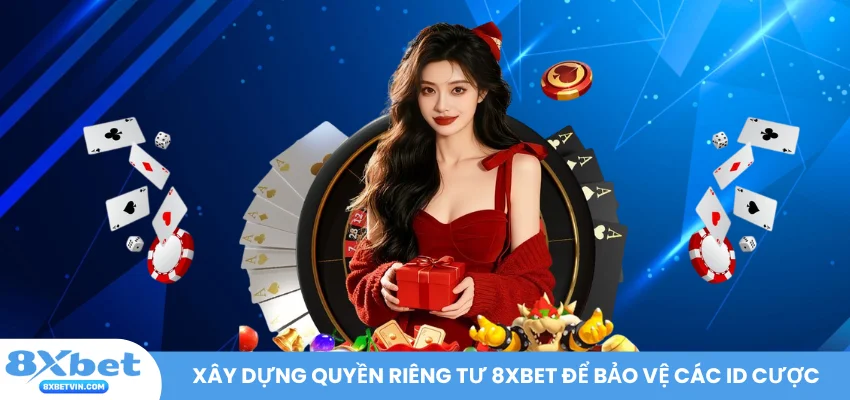 Xây dựng quyền riêng tư 8XBET để bảo vệ các ID cược